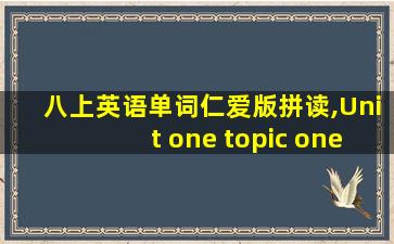 八上英语单词仁爱版拼读,Unit one topic one